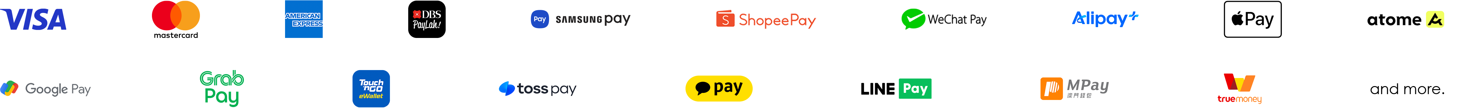 Visa, Mastercard, Amex, DBS PayLah!, Samsung Pay, ShopeePay, WeChat Pay, Alipay+, Apple Pay, Atome, Google Pay, GrabPay, Touch 'n Go, Toss Pay, Kakao Pay, LINE Pay, MPay, TrueMoney and more